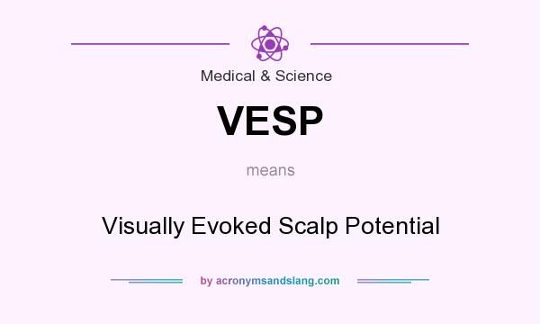 What does VESP mean? It stands for Visually Evoked Scalp Potential