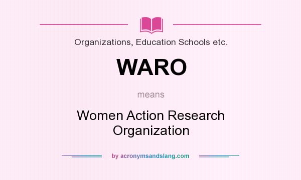 What does WARO mean? It stands for Women Action Research Organization