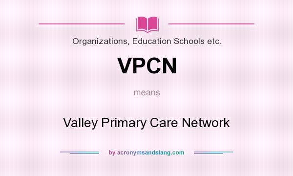 What does VPCN mean? It stands for Valley Primary Care Network