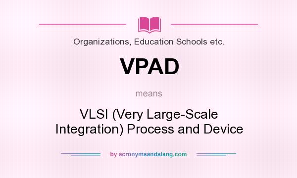 What does VPAD mean? It stands for VLSI (Very Large-Scale Integration) Process and Device