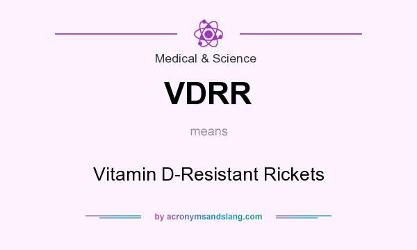 What does VDRR mean? It stands for Vitamin D-Resistant Rickets
