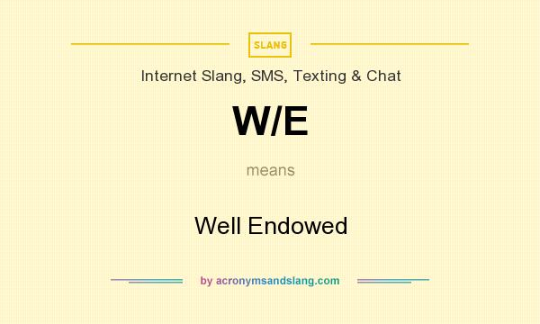 What does W/E mean? It stands for Well Endowed