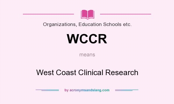 What does WCCR mean? It stands for West Coast Clinical Research