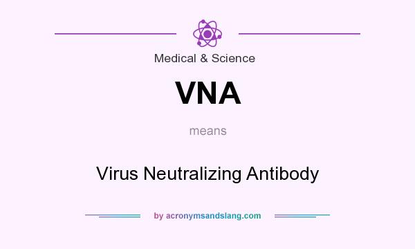 What does VNA mean? It stands for Virus Neutralizing Antibody