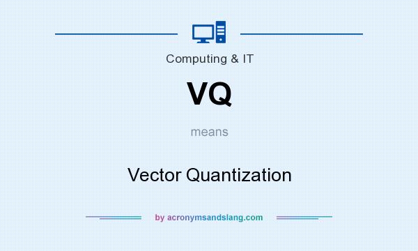 What does VQ mean? It stands for Vector Quantization