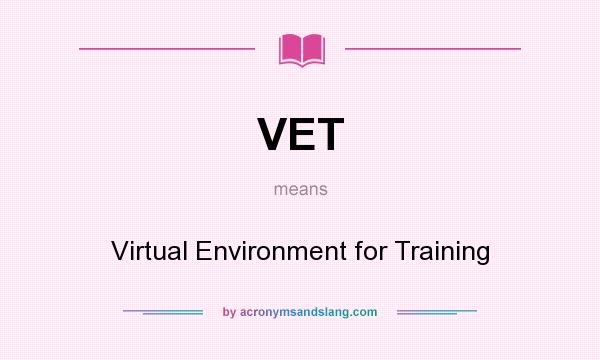 What does VET mean? It stands for Virtual Environment for Training