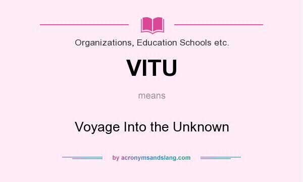 What does VITU mean? It stands for Voyage Into the Unknown