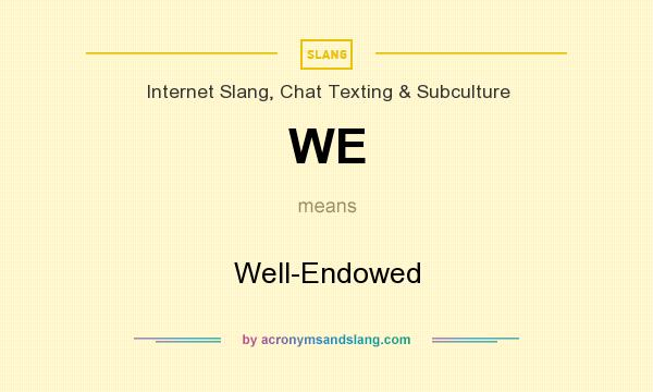What does WE mean? It stands for Well-Endowed