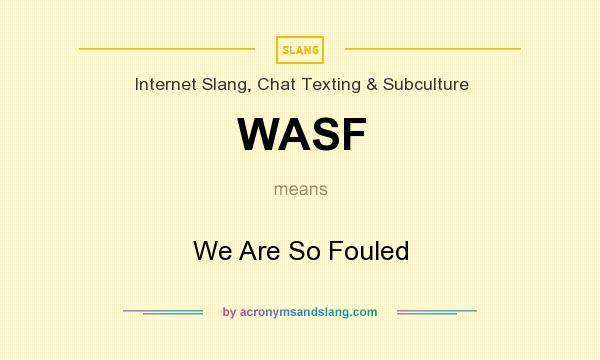 What does WASF mean? It stands for We Are So Fouled