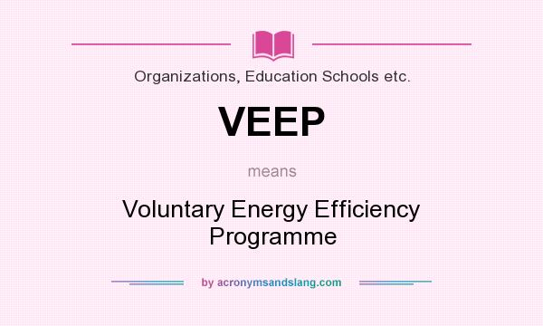 What does VEEP mean? It stands for Voluntary Energy Efficiency Programme