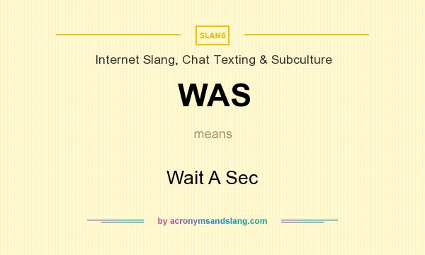 What does WAS mean? It stands for Wait A Sec