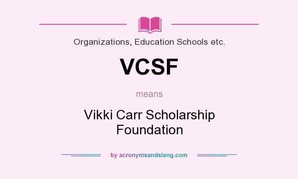What does VCSF mean? It stands for Vikki Carr Scholarship Foundation