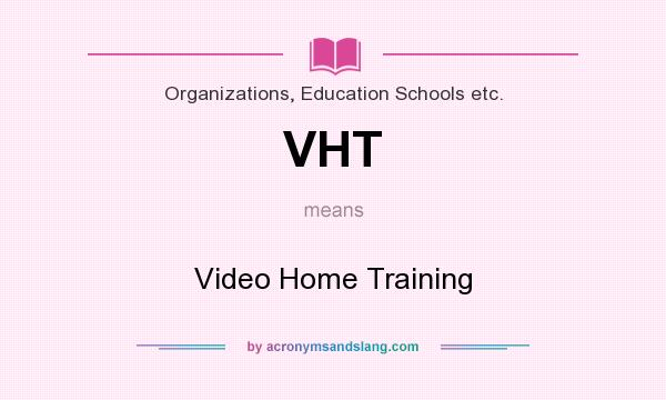 What does VHT mean? It stands for Video Home Training