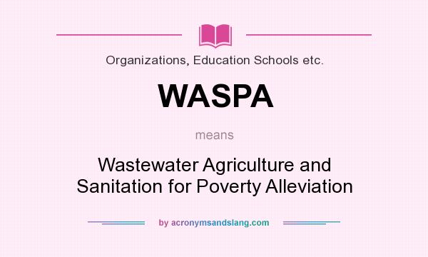 What does WASPA mean? It stands for Wastewater Agriculture and Sanitation for Poverty Alleviation