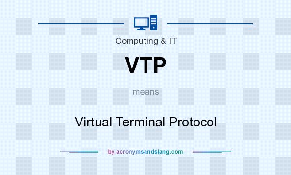 What does VTP mean? It stands for Virtual Terminal Protocol