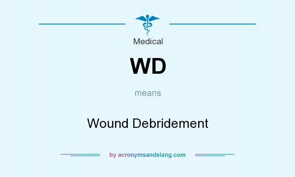 What does WD mean? It stands for Wound Debridement