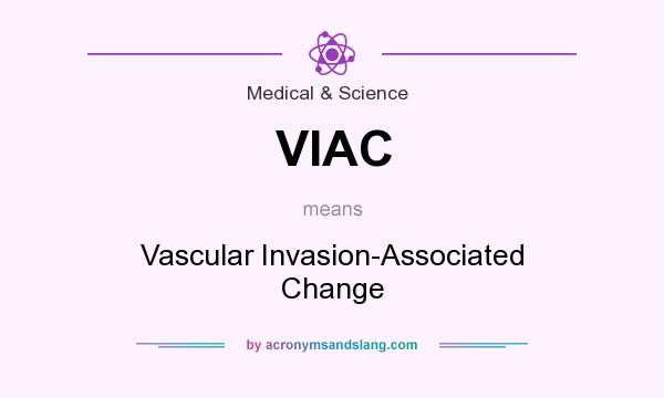 What does VIAC mean? It stands for Vascular Invasion-Associated Change