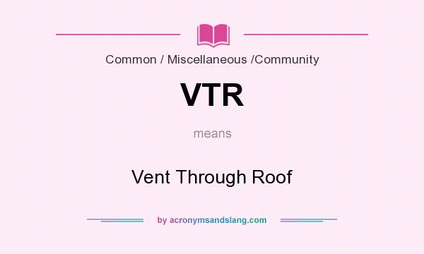 What does VTR mean? It stands for Vent Through Roof