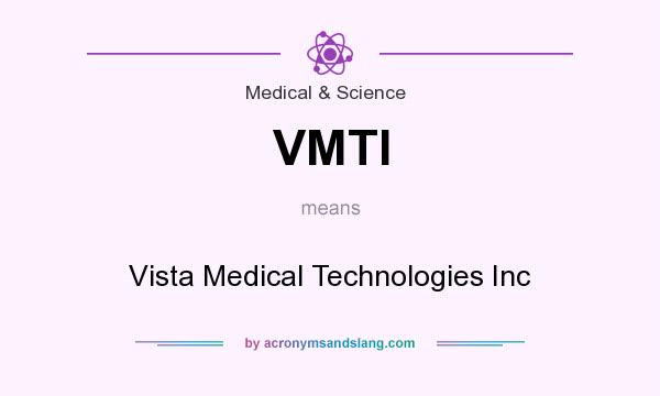 What does VMTI mean? It stands for Vista Medical Technologies Inc