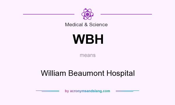 What does WBH mean? It stands for William Beaumont Hospital