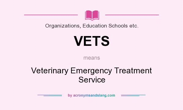 What does VETS mean? It stands for Veterinary Emergency Treatment Service