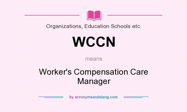 What does WCCN mean? It stands for Worker`s Compensation Care Manager