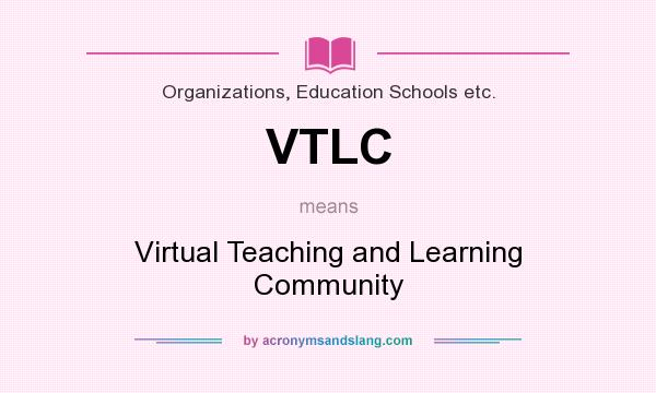 What does VTLC mean? It stands for Virtual Teaching and Learning Community
