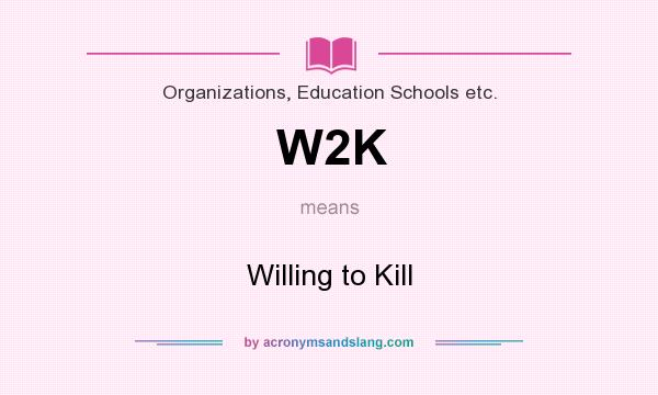 What does W2K mean? It stands for Willing to Kill