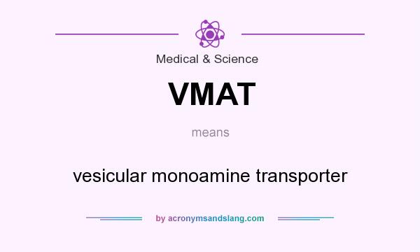 What does VMAT mean? It stands for vesicular monoamine transporter