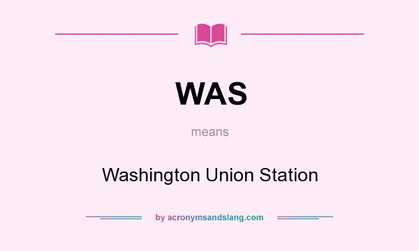 What does WAS mean? It stands for Washington Union Station