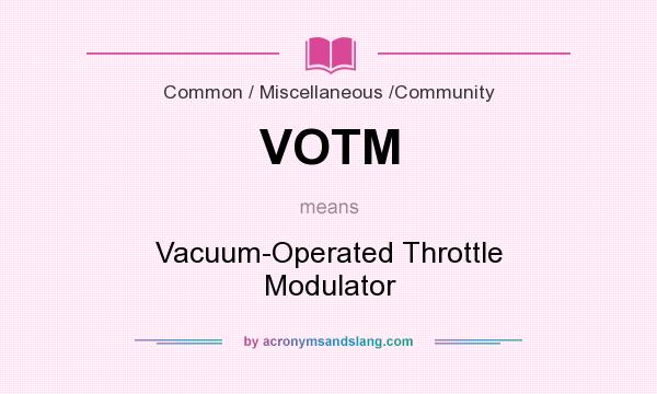 What does VOTM mean? It stands for Vacuum-Operated Throttle Modulator