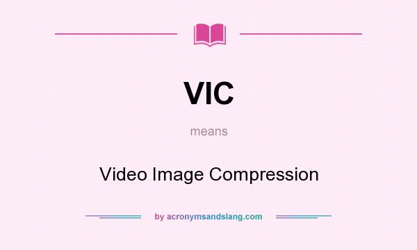 What does VIC mean? It stands for Video Image Compression