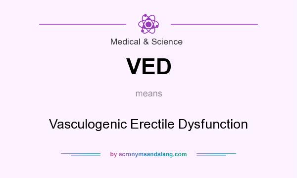 What does VED mean? It stands for Vasculogenic Erectile Dysfunction