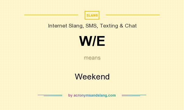 What does W/E mean? It stands for Weekend