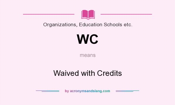 What does WC mean? It stands for Waived with Credits