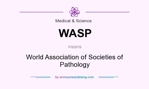 What does WASP mean? It stands for World Association of Societies of Pathology