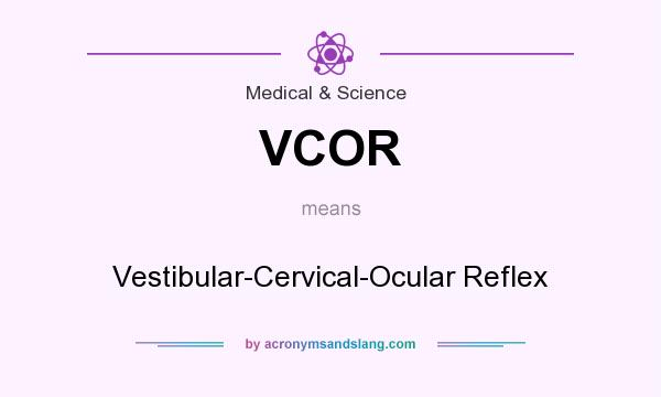 What does VCOR mean? It stands for Vestibular-Cervical-Ocular Reflex