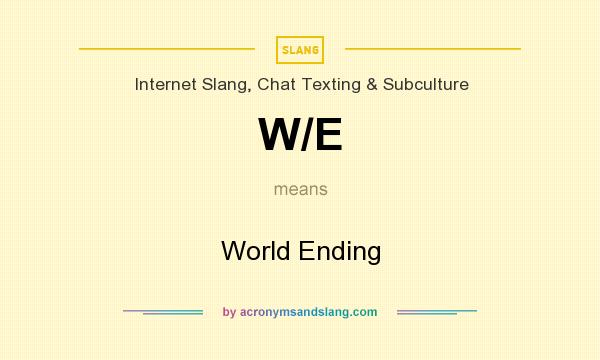 What does W/E mean? It stands for World Ending