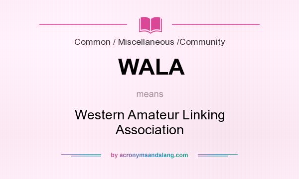 What does WALA mean? It stands for Western Amateur Linking Association