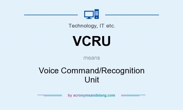 What does VCRU mean? It stands for Voice Command/Recognition Unit