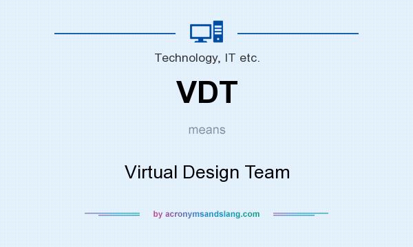 What does VDT mean? It stands for Virtual Design Team