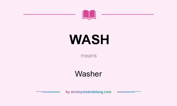 What does WASH mean? It stands for Washer