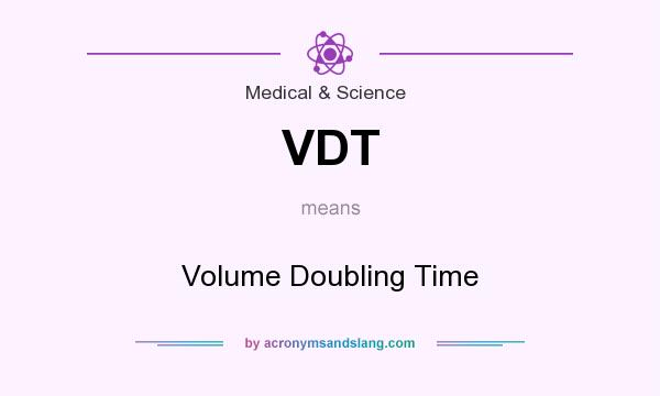 What does VDT mean? It stands for Volume Doubling Time