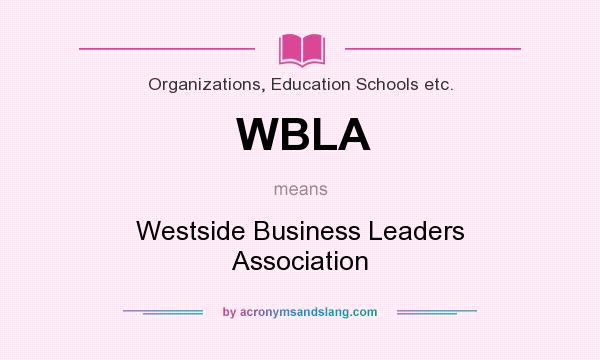 What does WBLA mean? It stands for Westside Business Leaders Association