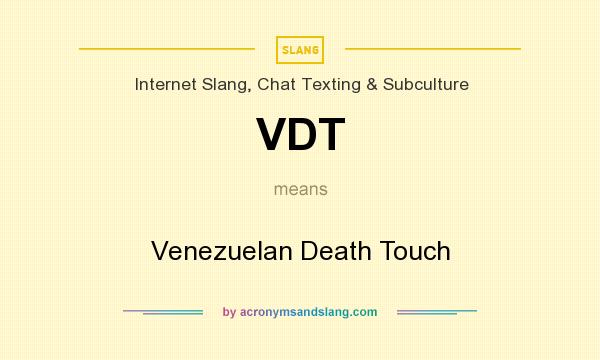 What does VDT mean? It stands for Venezuelan Death Touch