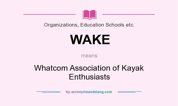 What does WAKE mean? It stands for Whatcom Association of Kayak Enthusiasts