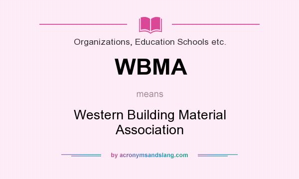What does WBMA mean? It stands for Western Building Material Association
