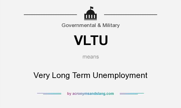 What does VLTU mean? It stands for Very Long Term Unemployment
