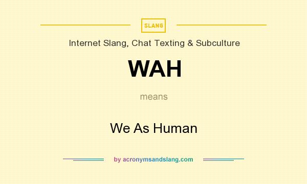 What does WAH mean? It stands for We As Human