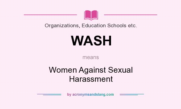 What does WASH mean? It stands for Women Against Sexual Harassment
